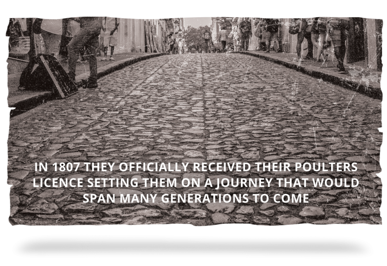 1807 - In 1807 they officially received their Poulters Licence setting them on a journey that would span many generations to come.