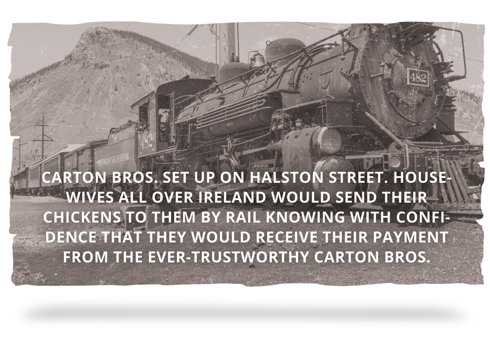 1910 - Carton Bros. set up on Halston Street. Housewives all over Ireland would send their chickens to them by rail knowing with confidence that they would receive their payment from the ever-trustworthy Carton Bros.